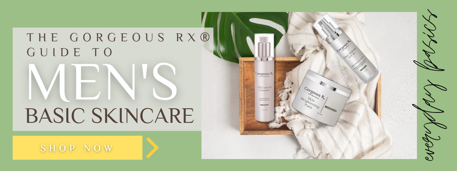 THE GORGEOUS RX® GUIDE TO MEN'S BASIC SKINCARE